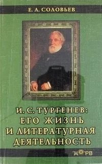 И. С. Тургенев. Его жизнь и литературная деятельность - Евгений Соловьев